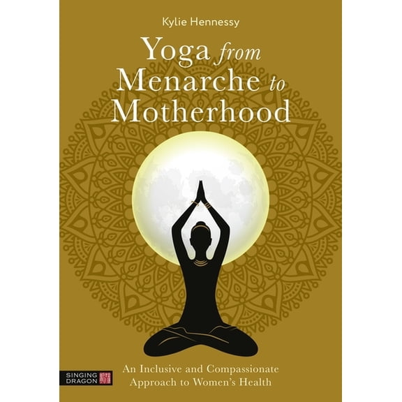 Yoga from Menarche to Motherhood: An Inclusive and Compassionate Approach to Women's Health, (Paperback)