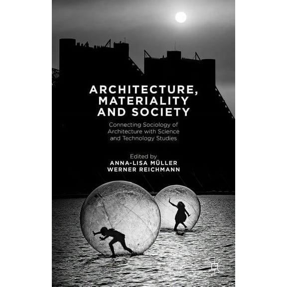 Architecture, Materiality and Society: Connecting Sociology of Architecture with Science and Technology Studies, (Hardcover)