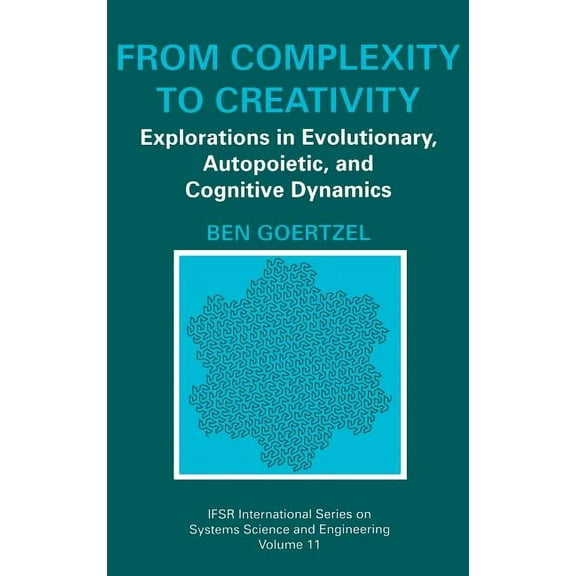 Ifsr International Systems Science and S From Complexity to Creativity: Explorations in Evolutionary, Autopoietic, and Cognitive Dynamics, Book 11, (Hardcover)