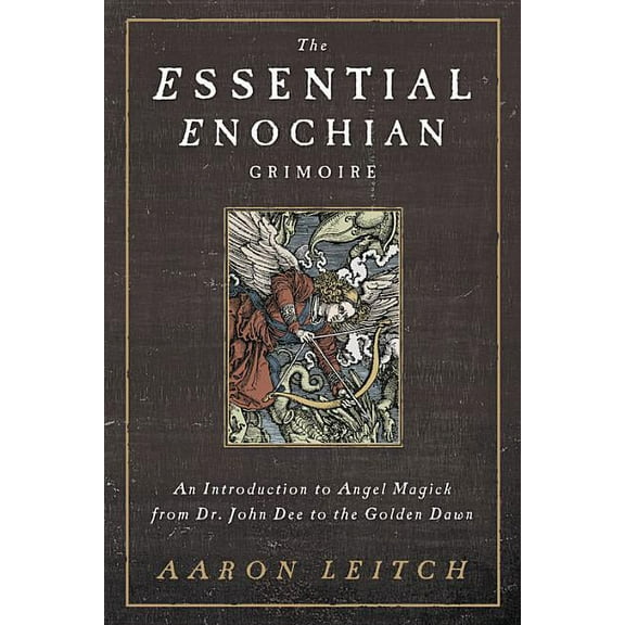 The Essential Enochian Grimoire: An Introduction to Angel Magick from Dr. John Dee to the Golden Dawn, (Paperback)