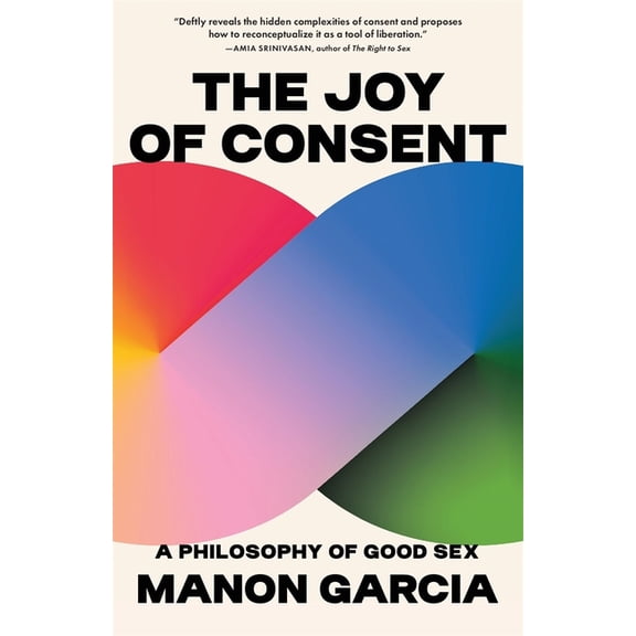 The Joy of Consent: A Philosophy of Good Sex, (Paperback)