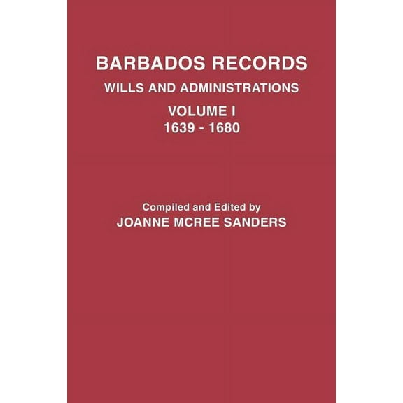 Barbados Records. Wills and Administrations: Volume I, 1639-1680 (Paperback)