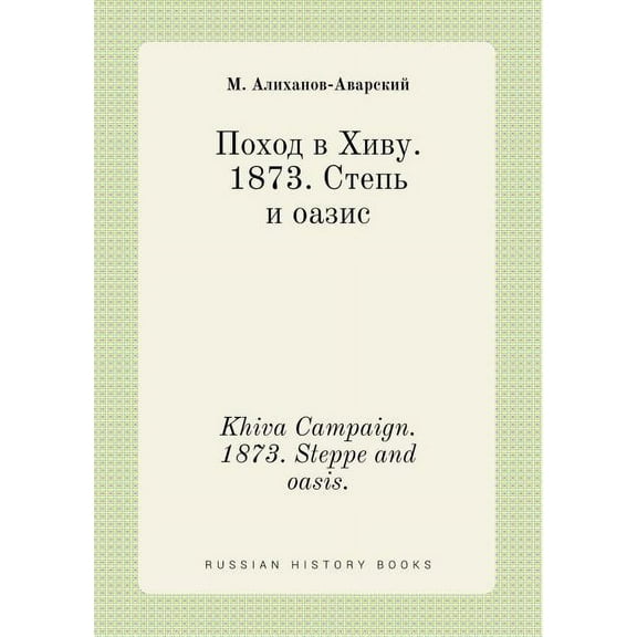 Khiva Campaign. 1873. Steppe and oasis. (Paperback)