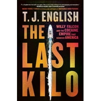 The Last Kilo: Willy Falcon and the Cocaine Empire That Seduced America (Paperback)
