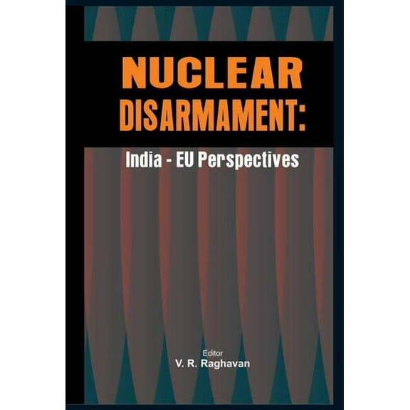 Nuclear Disarmament: India - Eu Perspectives (Hardcover)