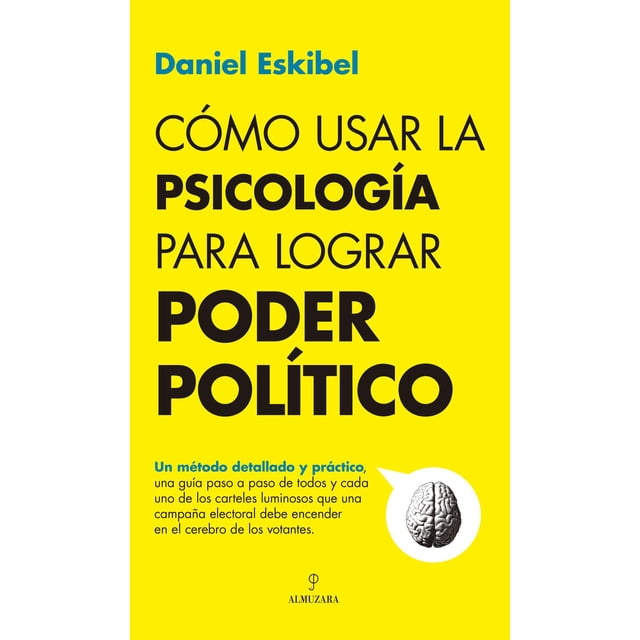 Libro Como Usar La Psicologia Para Lograr Poder Politico Tapa Blanda, Autor Daniel Eskibel, Editorial Almuzara
