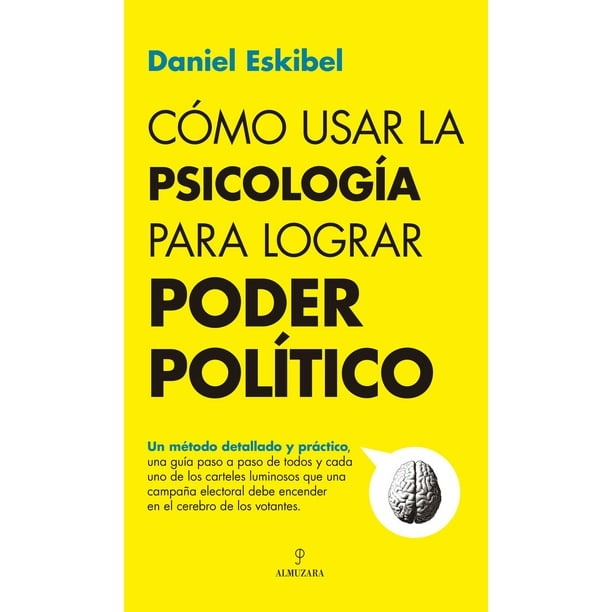 Libro Como Usar La Psicologia Para Lograr Poder Politico Tapa Blanda, Autor Daniel Eskibel, Editorial Almuzara