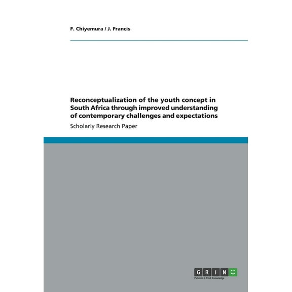 Reconceptualization of the youth concept in South Africa through improved understanding of contemporary challenges and expectations (Paperback)