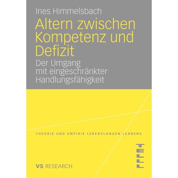 Theorie Und Empirie Lebenslangen Lernens Altern Zwischen Kompetenz Und Defizit: Ãber Den Umgang Mit EingeschrÃ¤nkter HandlungsfÃ¤higkeit Am Beispiel Der Altersbedi, (Paperback)