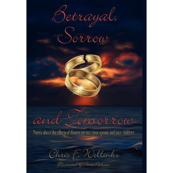 Betrayal, Sorrow and Tomorrow: Poems about the effects of divorce on you, your spouse and your children (Hardcover)