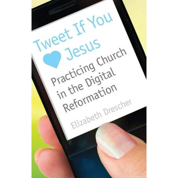 Tweet If You Heart Jesus: Practicing Church in the Digital Reformation, (Paperback)