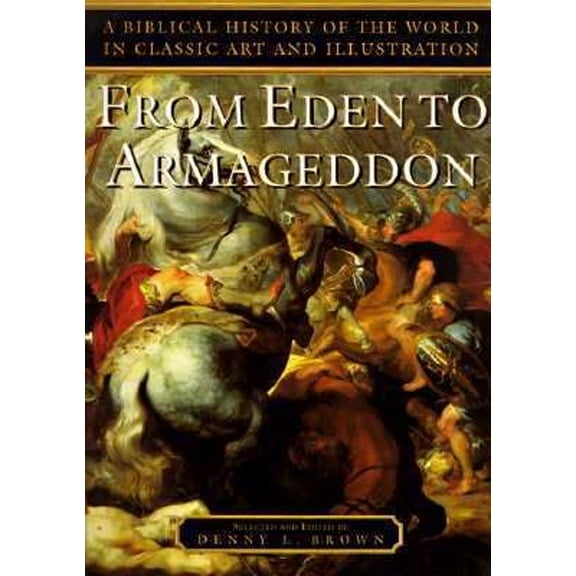 Pre-Owned From Eden to Armageddon: A Biblical History of the World in Classic Art and Illustration (Hardcover) 1573453714 9781573453714