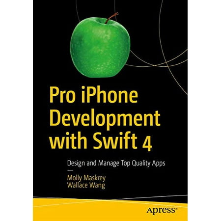 Pro iPhone Development with Swift 4 : Design and Manage Top Quality Apps