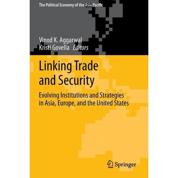 Political Economy of the Asia Pacific Linking Trade and Security: Evolving Institutions and Strategies in Asia, Europe, and the United States, (Paperback)