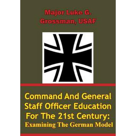 Command and General Staff Officer Education for the 21st Century Examining the German Model -