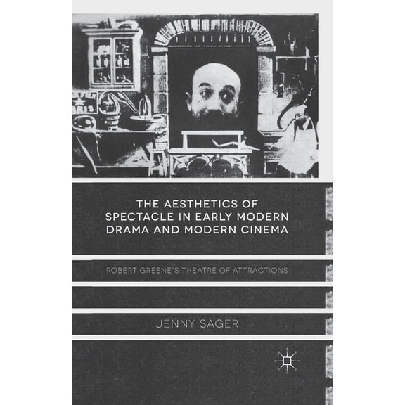 The Aesthetics of Spectacle in Early Modern Drama and Modern Cinema: Robert Greene's Theatre of Attractions, (Paperback)