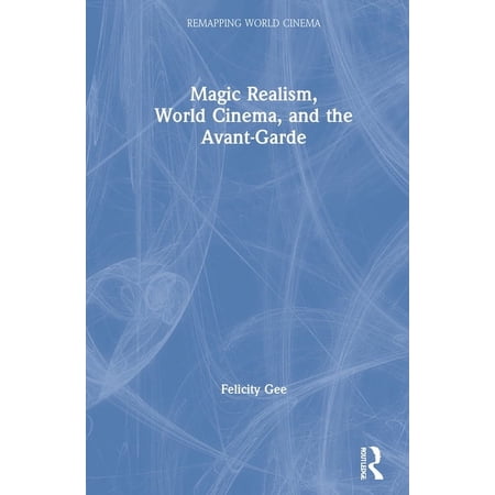 Remapping World Cinema Magic Realism World Cinema and the Avant-Garde (Hardcover)