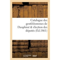Histoire: Catalogue Des Gentilshommes de Dauphiné & Élection Des Députés (Paperback)