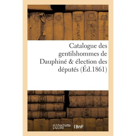 Histoire: Catalogue Des Gentilshommes de Dauphiné & Élection Des Députés (Paperback)