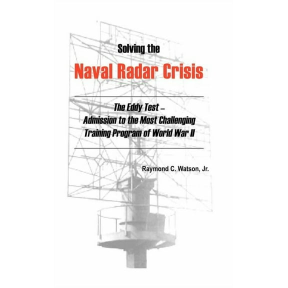 Solving The Naval Radar Crisis: The Eddy Test - Admission to the Most Unusual Training Program of World War II, (Hardcover)