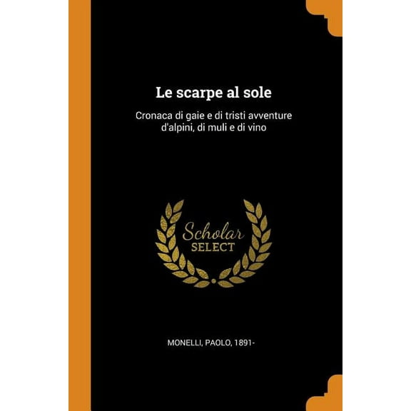 Le Scarpe Al Sole : Cronaca Di Gaie E Di Tristi Avventure d'Alpini, Di Muli E Di Vino (Paperback)