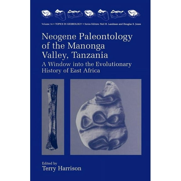 Topics in Geobiology Neogene Paleontology of the Manonga Valley, Tanzania: A Window Into the Evolutionary History of East Africa, Book 14, (Hardcover)