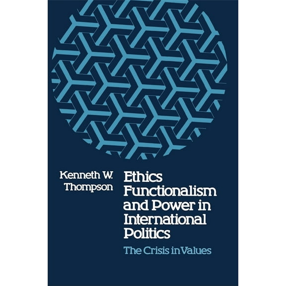 Ethics, Functionalism, and Power in International Politics: The Crisis in Values, (Paperback)