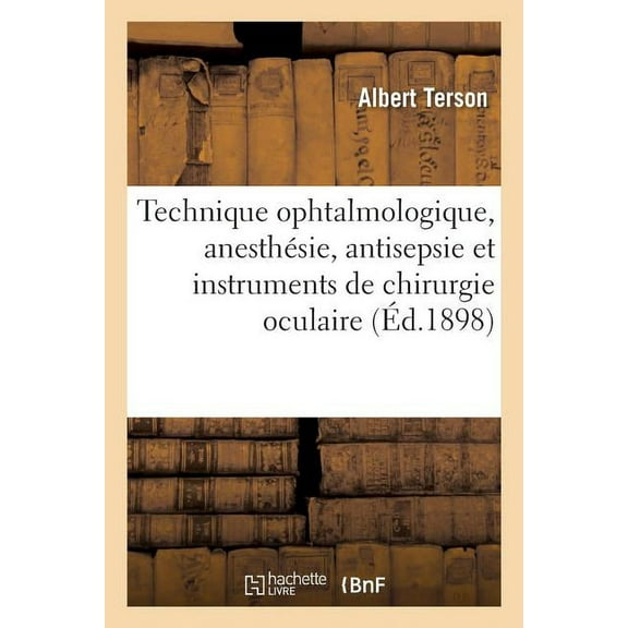Technique Ophtalmologique, Anesthésie, Antisepsie Et Instruments de Chirurgie Oculaire (Paperback)