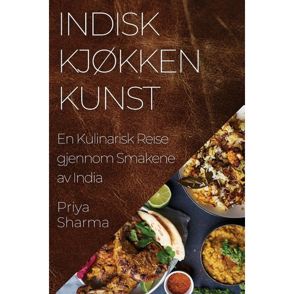 Indisk Kjøkken Kunst: En Kulinarisk Reise gjennom Smakene av India, (Paperback)