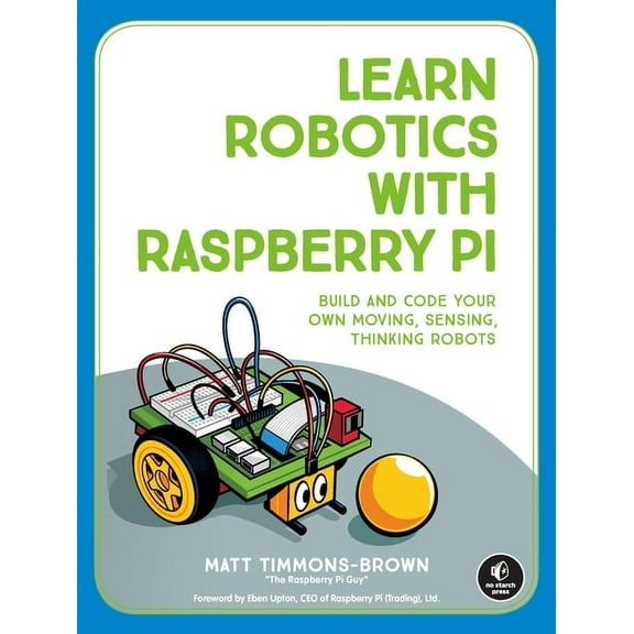 Learn Robotics with Raspberry Pi: Build and Code Your Own Moving, Sensing, Thinking Robots, (Paperback)