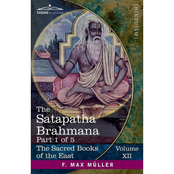 The Sacred Books of the East (Volume 12 of 50): The Satapatha Brahmana, Part 1 of 5 (Paperback)