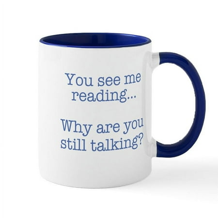 

CafePress - You See Me Reading...Why Are You Still Talkin Mugs - 11 oz Ceramic Mug - Novelty Coffee Tea Cup