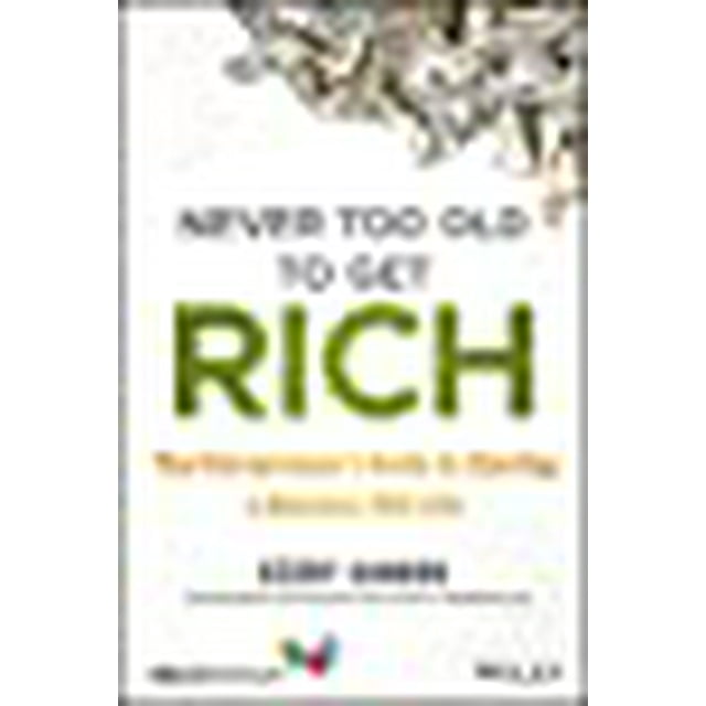 Never Too Old to Get Rich: The Entrepreneur's Guide to Starting a Business Mid-Life