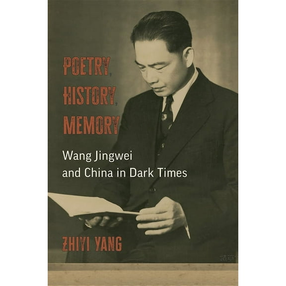 Poetry, History, Memory: Wang Jingwei and China in Dark Times, (Paperback)