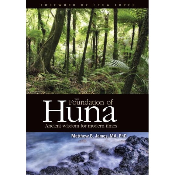 The Foundation of Huna - Ancient Wisdom for Modern Times, (Paperback)