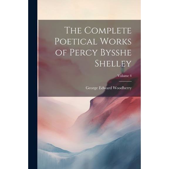 The Complete Poetical Works of Percy Bysshe Shelley; Volume 4 (Paperback)