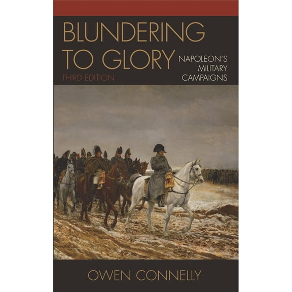 Blundering to Glory: Napoleon's Military Campaigns, (Paperback)