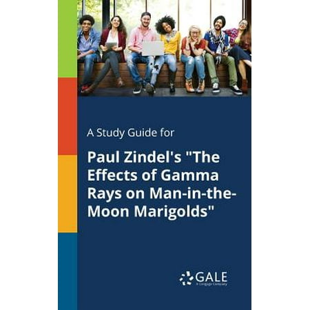 A Study Guide for Paul Zindel's the Effects of Gamma Rays on Man-In-The-Moon Marigolds