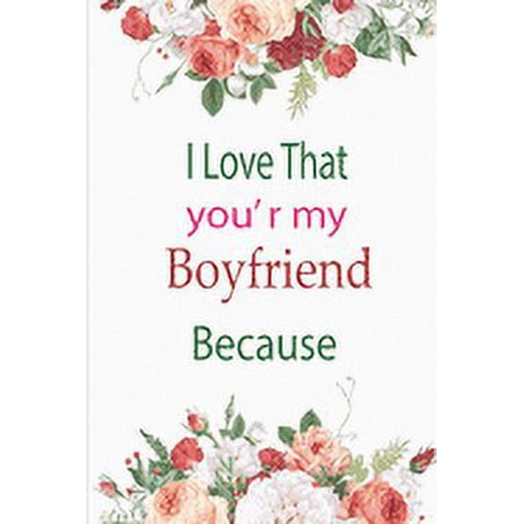 I Love That You're My Boyfriend Because: A lovely birthday Gift to your boyfriend, (Paperback)
