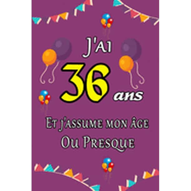 J Ai 36 Ans Et J Assume Mon Age Ou Presque Joyeux Anniversaire Carnet De Notes Ligne Et Citation Positive Excellente Idee De Cadeau Original D Anniversaire Ou Saint Valentin Moins De 10 Euros