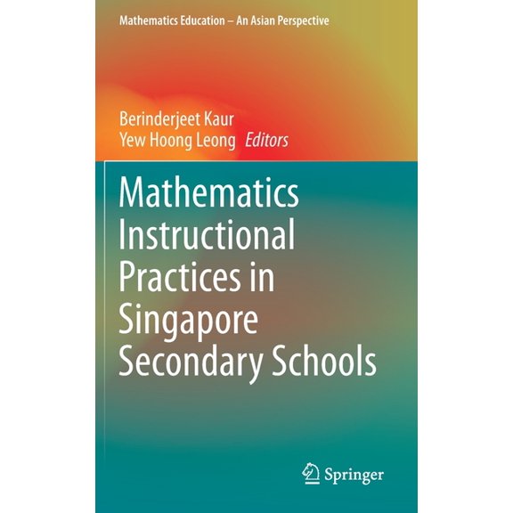 Mathematics Education - An Asian Perspec Mathematics Instructional Practices in Singapore Secondary Schools, (Hardcover)
