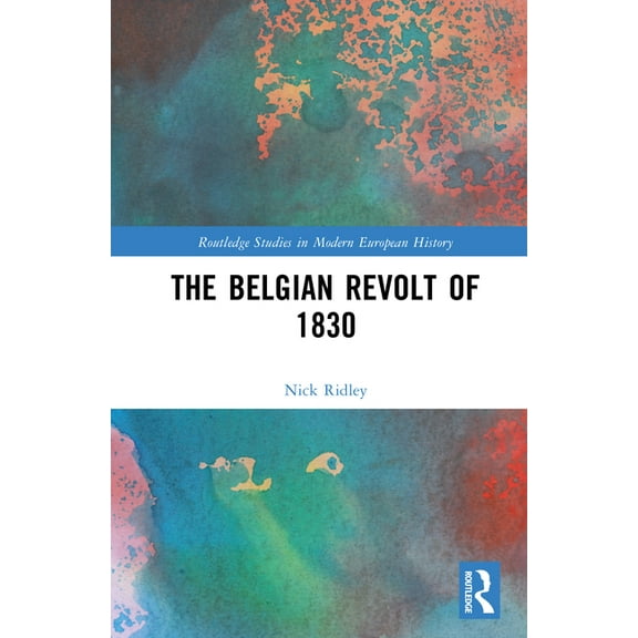 Routledge Studies in Modern European His The Belgian Revolt of 1830, (Hardcover)