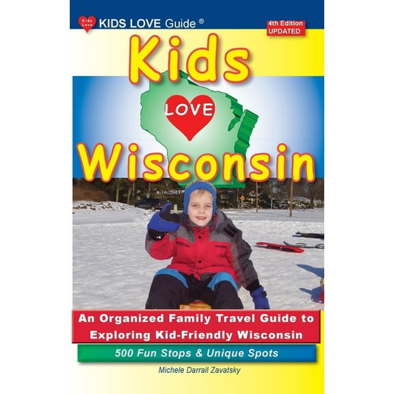 Kids Love Travel Guides KIDS LOVE WISCONSIN, 4th Edition: An Organized Family Travel Guide to Exploring Kid Friendly Wisconsin, (Paperback)