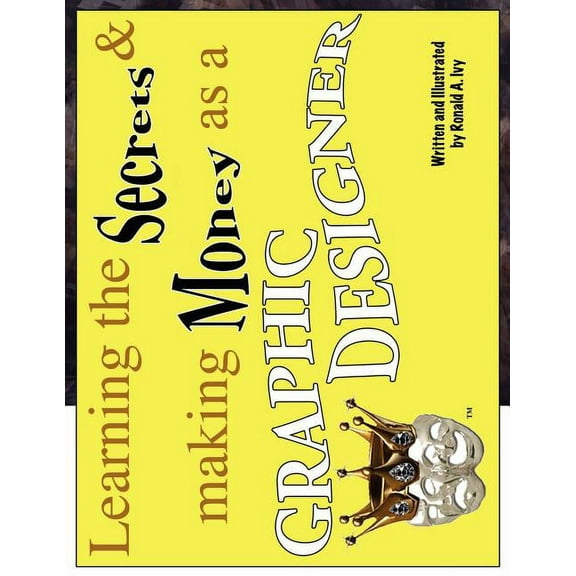 Learning the Secrets & Making Money as a Graphic Designer (Paperback)