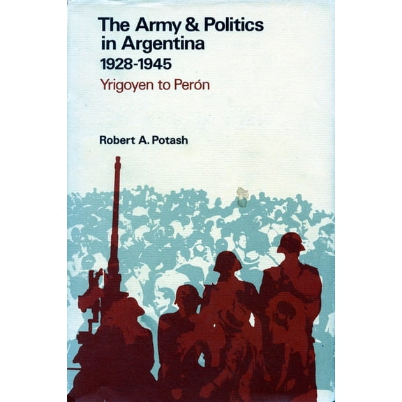 The Army and Politics in Argentina, 1928-1945 : Yrigoyen to Peron (Hardcover)