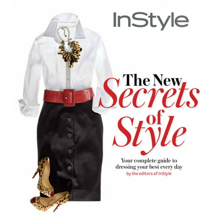 Instyle the New Secrets of Style : Your Complete Guide to Dressing Your Best Every