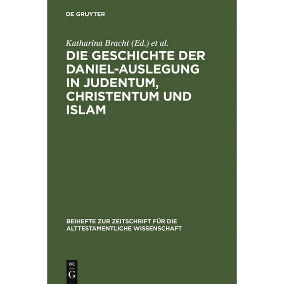Beihefte Zur Zeitschrift FÃ¼r die Alttest Die Geschichte Der Daniel-Auslegung in Judentum, Christentum Und Islam: Studien Zur Kommentierung Des Danielbuches in Li, Book 371, (Hardcover)