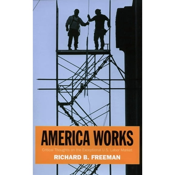 Russell Sage Foundation Centennial Series: America Works : Thoughts on an Exceptional U.S. Labor Market (Paperback)