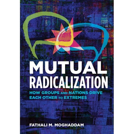 Pre-Owned Mutual Radicalization: How Groups and Nations Drive Each Other to Extremes (Paperback) 1433829231 9781433829239