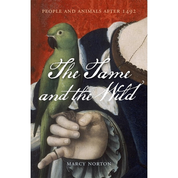 The Tame and the Wild: People and Animals After 1492, (Hardcover)